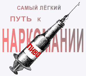 Пиво — самый лёгкий путь к наркомании!